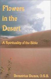 book cover of Flowers in the Desert: A Spirituality of the Bible by Demetrius Dumm