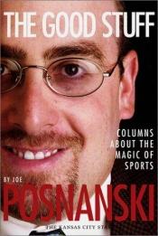 book cover of The Good Stuff: Columns About the Magic of Sports by Joe Posnanski