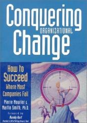 book cover of Conquering Organizational Change: How to Succeed Where Most Companies Fail by Pierre Mourier