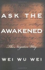 book cover of Ask the awakened;: The negative way by Wei Wu Wei