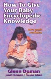 book cover of How to Give Your Baby Encyclopedic Knowledge by Glenn Doman