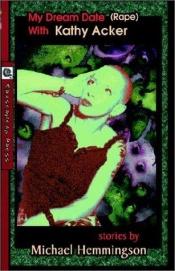 book cover of My Dream Date (Rape) With Kathy Acker by Michael Hemmingson