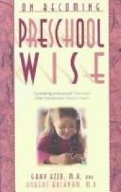 book cover of On Becoming Preschool Wise: Optimizing Educational Outcomes What Preschoolers Need to Learn by Gary Ezzo