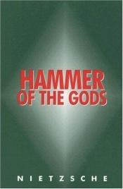 book cover of Hammer of the Gods: Apocalyptic Texts for the Criminally Insane by Friedrich Wilhelm Nietzsche