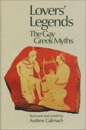 book cover of Lovers Legends: The Gay Greek Myths by Andrew Calimach