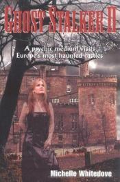 book cover of Ghost Stalker II: A Psychic Medium Visits Europe's Most Haunted Castles by Michelle Whitedove