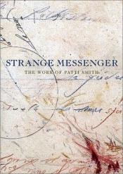 book cover of Strange Messenger: The Work of Patti Smith by פטי סמית'