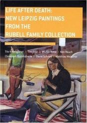 book cover of Life After Death: New Leipzig Paintings from the Rubell Family Collection by ,