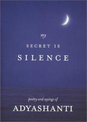 book cover of My secret is silence : poetry and sayings of Adyashanti by Adyashanti