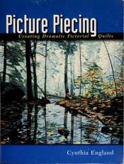 book cover of Picture Piecing: Creating Dramatic Pictorial Quilts by Cynthia England