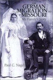 book cover of German Migration to Missouri: My Family's Story by Paul C. Nagel