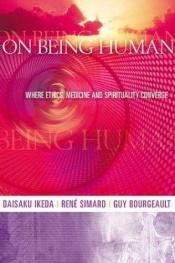 book cover of On Being Human: Where Ethics, Medicine and Spirituality Converge by ไดซาขุ อิเคดะ