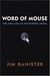 book cover of The Word of Mouse: New Age of Networked Media by Jim Banister