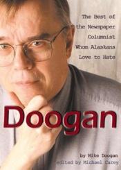 book cover of Doogan: The Best of the Newspaper Columnist Whom Alaskans Love to Hate by Mike Doogan