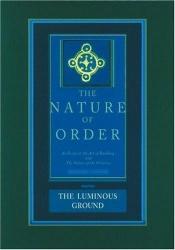 book cover of The Luminous Ground: The Nature of Order, Book 4: (Nature of Order) by Christopher Alexander