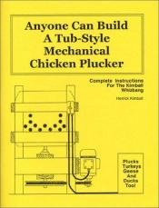 book cover of Anyone Can Build a Tub-Style Mechanical Chicken Plucker by Herrick Kimball