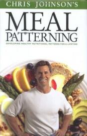 book cover of Meal Patterning: Developing healthy Nutritonal Patterns for a Lifetime by Chris Johnson