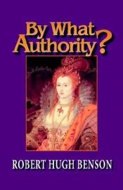 book cover of By What Authority by Robert Hugh Benson