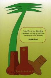 book cover of Write It in Arabic: A Work Book and Step-By-Step Guide to Writing the Arabic Alphabet by Naglaa Ghali