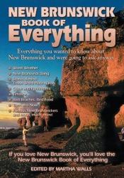 book cover of New Brunswick Book of Everything: Everything you wanted to know about New Brunswick and were going to ask anyway by Martha Walls