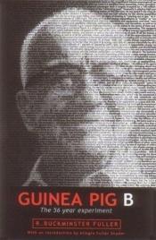 book cover of Guinea Pig B: The 56 Year Experiment by ريتشارد بوكمينستر فولر