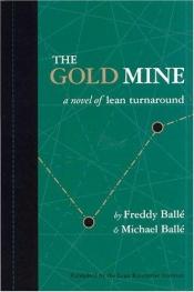 book cover of The Gold Mine: A Novel of Lean Turnaround by Freddy Balle