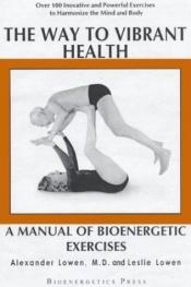 book cover of The Way to Vibrant Health: A Manual of Bioenergetic Exercises by Alexander Lowen
