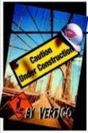 book cover of Caution: Under Construction by T Vertigo, J