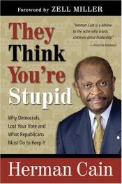 book cover of They Think You're Stupid: Why Democrats Lost Your Vote and What Republicans Must Do to Keep It by Herman Cain