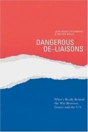 book cover of Dangerous De-Liaisons: What's Really Behind the War between France and the U.S. by Jean-Marie Colombani