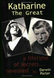 book cover of Katharine the Great: A Lifetime of Secrets Revealed... (1907-1950) by Darwin Porter