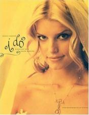 book cover of Jessica Simpson I Do: Achieving Your Dream Wedding by Jessica Simpson