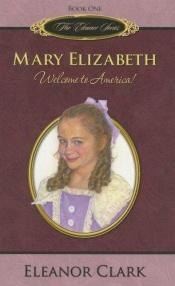 book cover of Mary Elizabeth: Welcome to America! (The Eleanor Series, Book 1) by Eleanor Clark