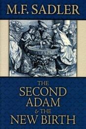 book cover of The second Adam and the new birth: Or, The doctrine of baptism as contained in Holy Scripture by M. F. Sadler