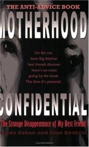 book cover of Motherhood Confidential: The Strange Disappearance of My Best Friend by Linda Cohen