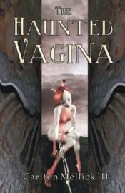 book cover of The Haunted Vagina (Avant Punk Book Club) by Carlton Mellick III