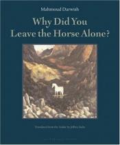 book cover of Why Did You Leave the Horse Alone? by Mahmoud Darwish