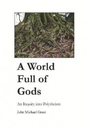 book cover of A World Full of Gods by John Michael Greer