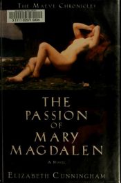 book cover of The Passion of Mary Magdalen: A Novel (The Maeve Chronicles) by Elizabeth Cunningham