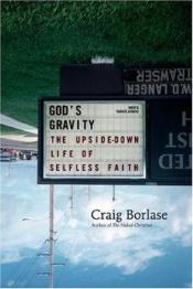 book cover of God's Gravity: The Upside-Down Life of Selfless Faith by Craig Borlase