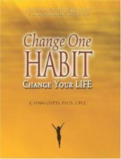 book cover of Change One Habit, Change Your Life by J. Lynn Cutts