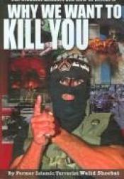 book cover of Why We Want to Kill You: The Jihadist Mindset and How to Defeat It by Walid Shoebat