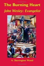 book cover of The Burning Heart: John Wesley by A Skevington Wood