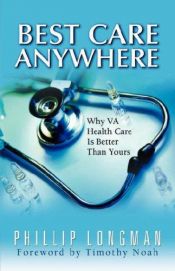 book cover of Best Care Anywhere: Why VA Health Care is Better Than Yours by Philip Longman