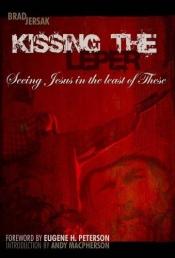 book cover of Kissing the Leper: Seeing Jesus in the Least of These by Brad Jersak