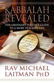 book cover of Kabbalah Revealed: the ordinary person`s guide to a more peaceful life by Ph.D. Laitman, Rav. Michael