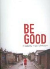 book cover of Be Good by Stacey May Fowles