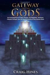 book cover of Gateway of the Gods: An Investigation of Fallen Angels, the Nephilim, Alchemy, Climate Change, and the Secret Destiny of by Craig Hines