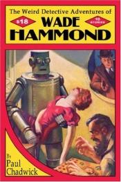 book cover of The Weird Detective Adventures of Wade Hammond by Paul Chadwick