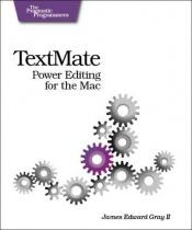 book cover of TextMate: Power Editing for the Mac (Pragmatic Programmers) by James Gray